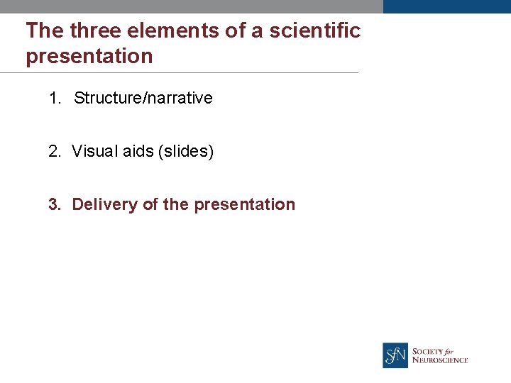 The three elements of a scientific presentation 1. Structure/narrative 2. Visual aids (slides) 3.