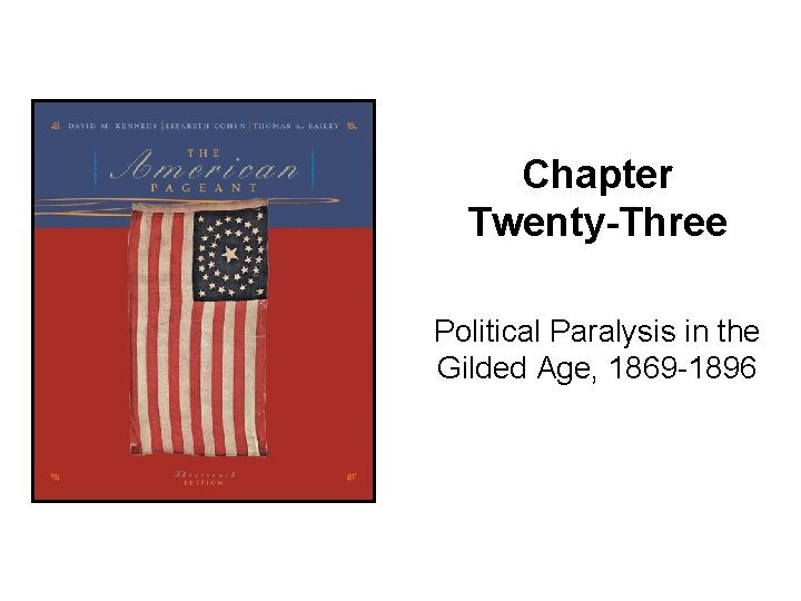Chapter Twenty-Three Political Paralysis in the Gilded Age, 1869 -1896 