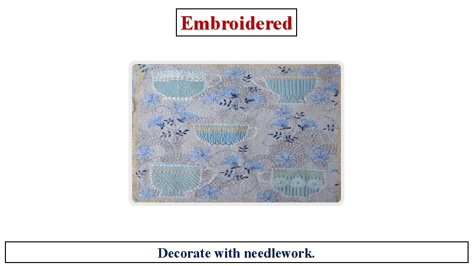 Embroidered Decorate with needlework. 
