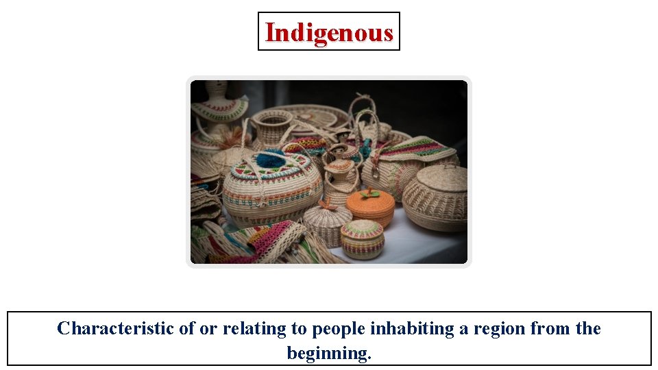 Indigenous Characteristic of or relating to people inhabiting a region from the beginning. 