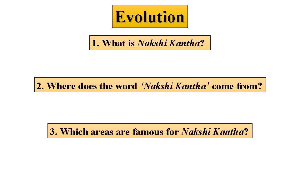 Evolution 1. What is Nakshi Kantha? 2. Where does the word ‘Nakshi Kantha’ come