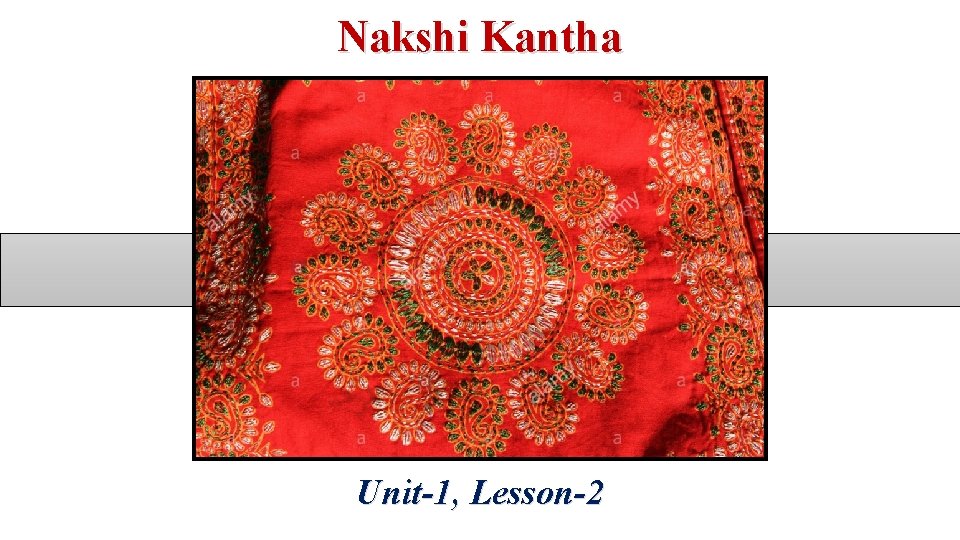 Nakshi Kantha Our today’s lesson is… Unit-1, Lesson-2 