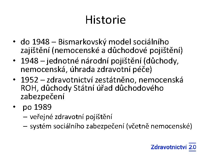 Historie • do 1948 – Bismarkovský model sociálního zajištění (nemocenské a důchodové pojištění) •