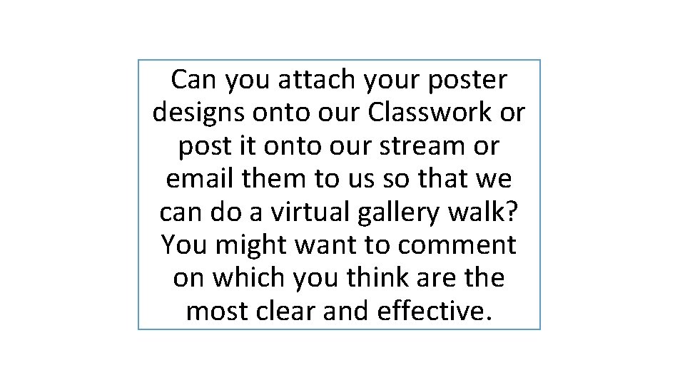 Can you attach your poster designs onto our Classwork or post it onto our