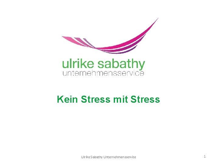 Kein Stress mit Stress Ulrike Sabathy Unternehmensservice 1 