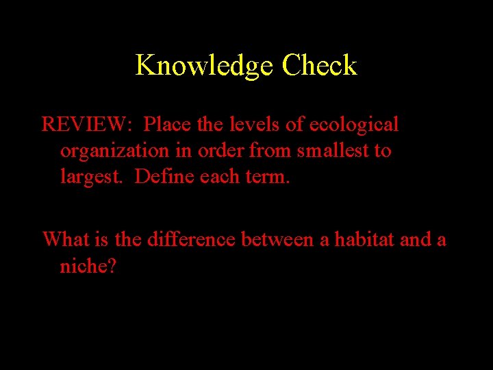 Knowledge Check REVIEW: Place the levels of ecological organization in order from smallest to