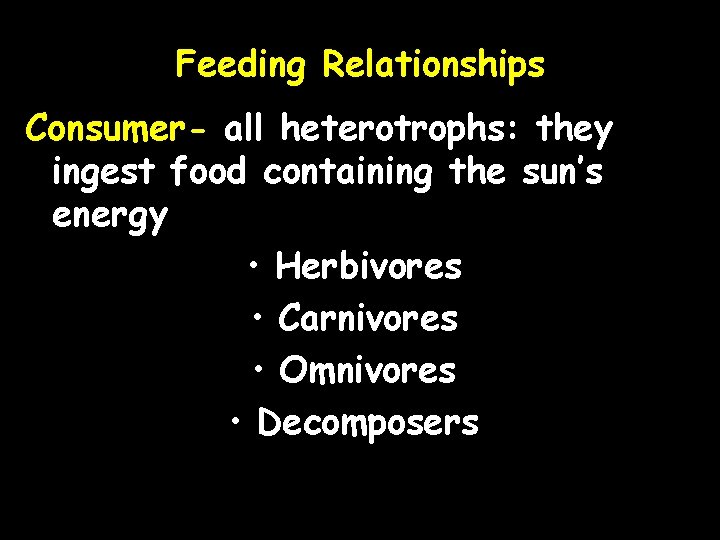 Feeding Relationships Consumer- all heterotrophs: they ingest food containing the sun’s energy • Herbivores