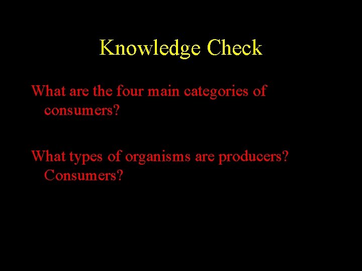 Knowledge Check What are the four main categories of consumers? What types of organisms