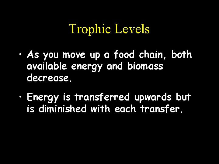 Trophic Levels • As you move up a food chain, both available energy and