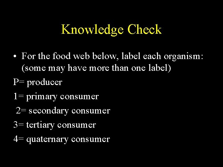 Knowledge Check • For the food web below, label each organism: (some may have