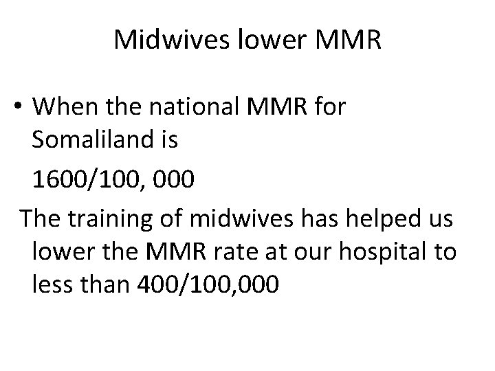 Midwives lower MMR • When the national MMR for Somaliland is 1600/100, 000 The