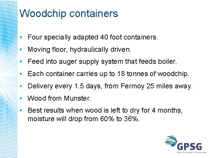 Woodchip containers • Four specially adapted 40 foot containers. • Moving floor, hydraulically driven. Woodchip containers • Four specially adapted 40 foot containers. • Moving floor, hydraulically driven.