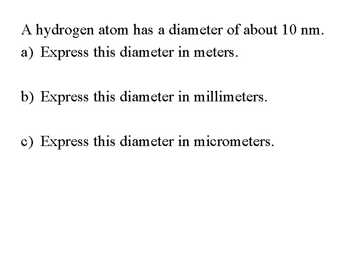 A hydrogen atom has a diameter of about 10 nm. a) Express this diameter