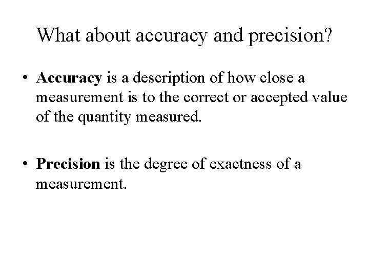 What about accuracy and precision? • Accuracy is a description of how close a