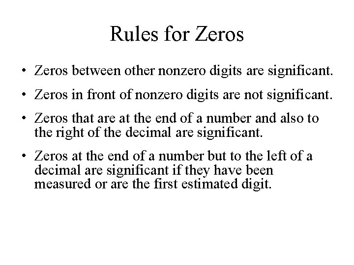 Rules for Zeros • Zeros between other nonzero digits are significant. • Zeros in