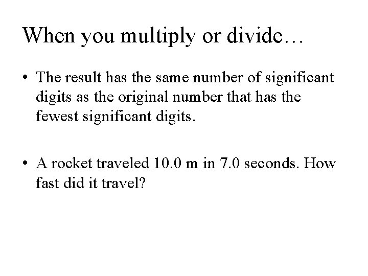 When you multiply or divide… • The result has the same number of significant
