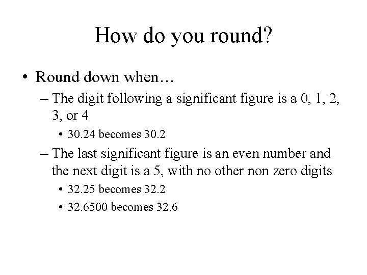 How do you round? • Round down when… – The digit following a significant