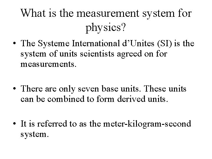 What is the measurement system for physics? • The Systeme International d’Unites (SI) is