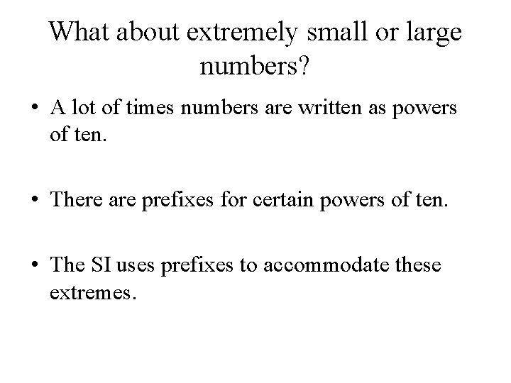 What about extremely small or large numbers? • A lot of times numbers are