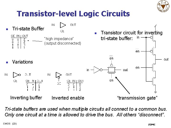 Transistor-level Logic Circuits n Tri-state Buffer n “high impedance” (output disconnected) n Transistor circuit