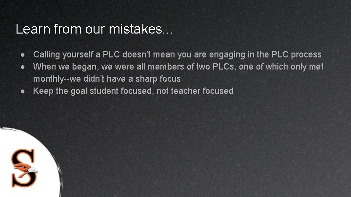 Learn from our mistakes. . . ● Calling yourself a PLC doesn’t mean you