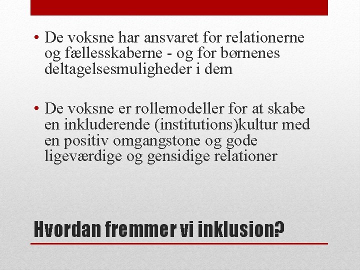  • De voksne har ansvaret for relationerne og fællesskaberne - og for børnenes