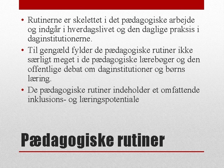  • Rutinerne er skelettet i det pædagogiske arbejde og indgår i hverdagslivet og