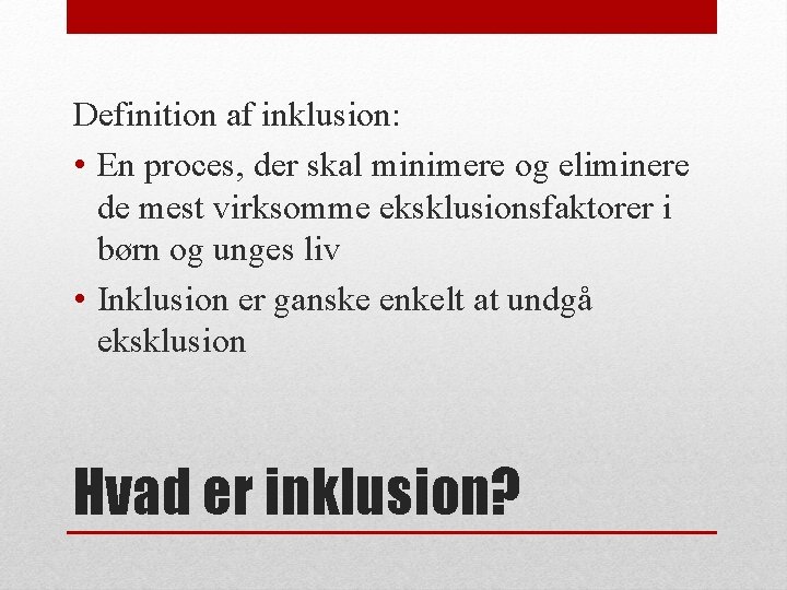 Definition af inklusion: • En proces, der skal minimere og eliminere de mest virksomme