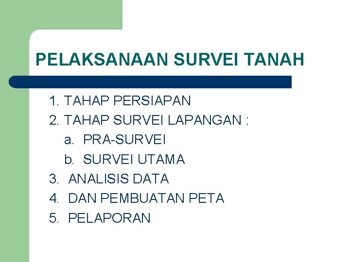 PELAKSANAAN SURVEI TANAH 1. TAHAP PERSIAPAN 2. TAHAP SURVEI LAPANGAN : a. PRA-SURVEI b. PELAKSANAAN SURVEI TANAH 1. TAHAP PERSIAPAN 2. TAHAP SURVEI LAPANGAN : a. PRA-SURVEI b.