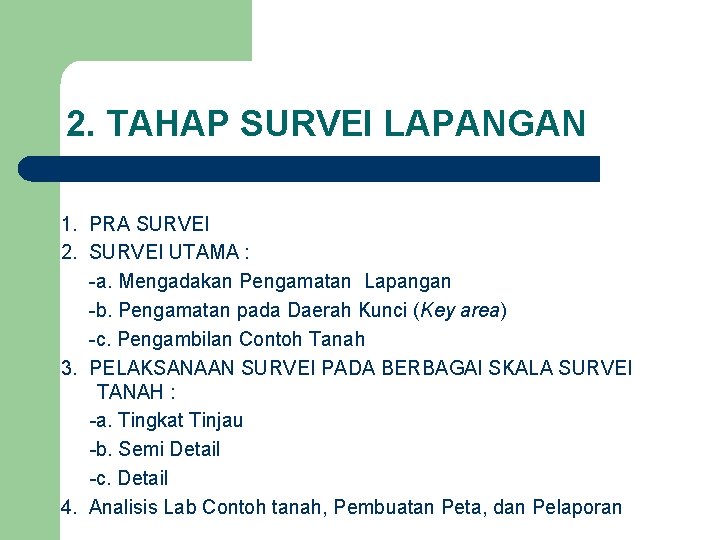 2. TAHAP SURVEI LAPANGAN 1. PRA SURVEI 2. SURVEI UTAMA : -a. Mengadakan Pengamatan 2. TAHAP SURVEI LAPANGAN 1. PRA SURVEI 2. SURVEI UTAMA : -a. Mengadakan Pengamatan