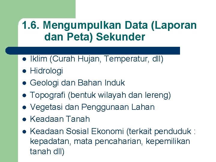 1. 6. Mengumpulkan Data (Laporan dan Peta) Sekunder l l l l Iklim (Curah