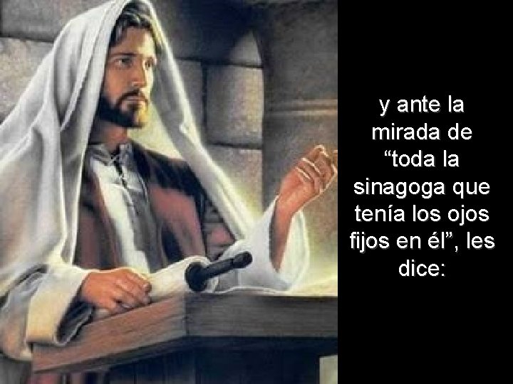 y ante la mirada de “toda la sinagoga que tenía los ojos fijos en y ante la mirada de “toda la sinagoga que tenía los ojos fijos en