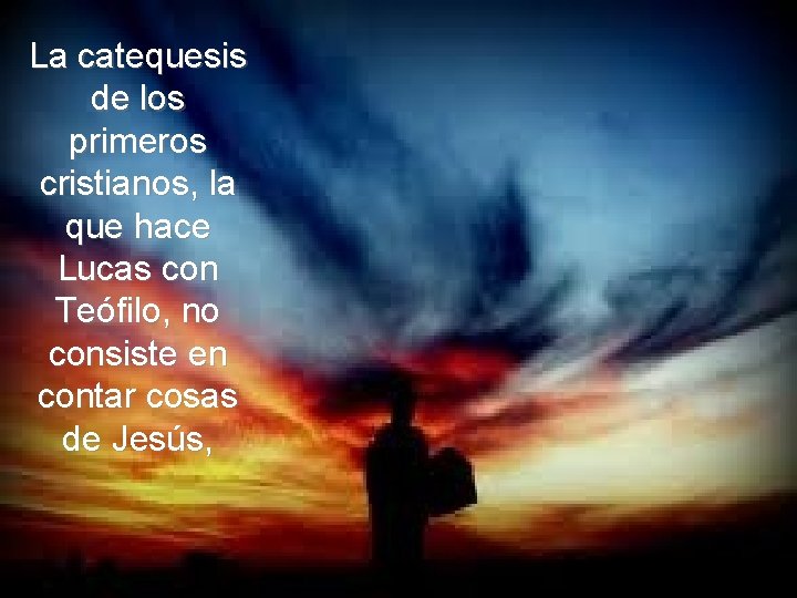 La catequesis de los primeros cristianos, la que hace Lucas con Teófilo, no consiste La catequesis de los primeros cristianos, la que hace Lucas con Teófilo, no consiste