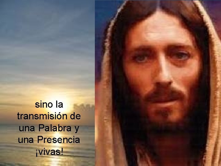 sino la transmisión de una Palabra y una Presencia ¡vivas! sino la transmisión de una Palabra y una Presencia ¡vivas!