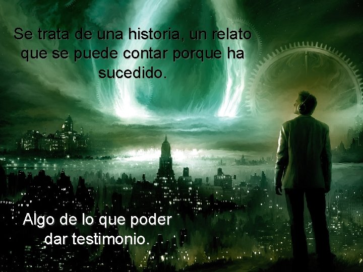 Se trata de una historia, un relato que se puede contar porque ha sucedido. Se trata de una historia, un relato que se puede contar porque ha sucedido.