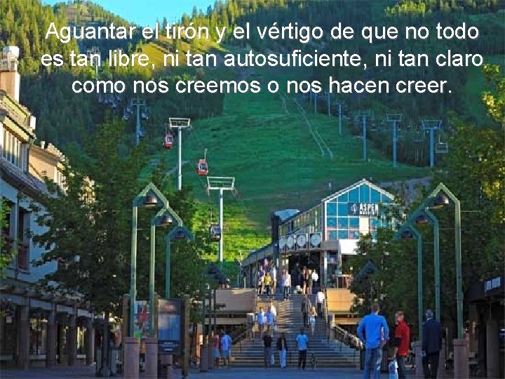 Aguantar el tirón y el vértigo de que no todo es tan libre, ni Aguantar el tirón y el vértigo de que no todo es tan libre, ni