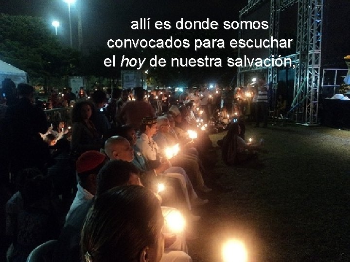 allí es donde somos convocados para escuchar el hoy de nuestra salvación, allí es donde somos convocados para escuchar el hoy de nuestra salvación,