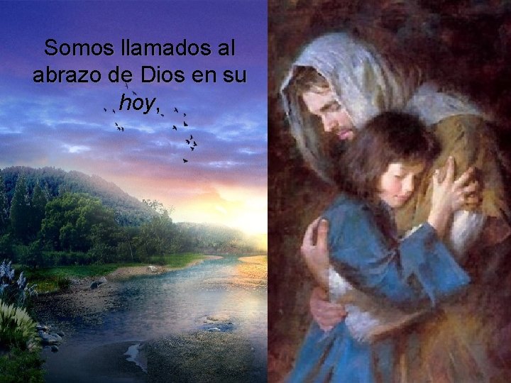 Somos llamados al abrazo de Dios en su hoy, Somos llamados al abrazo de Dios en su hoy,