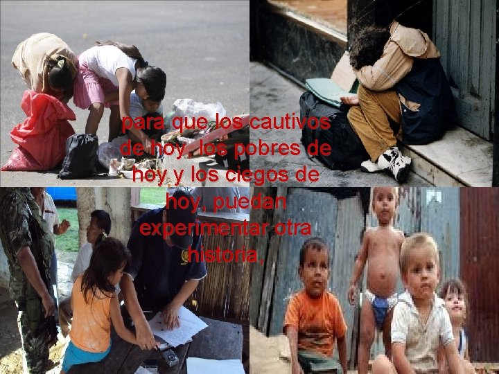 para que los cautivos de hoy, los pobres de hoy y los ciegos de para que los cautivos de hoy, los pobres de hoy y los ciegos de