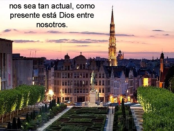 nos sea tan actual, como presente está Dios entre nosotros. nos sea tan actual, como presente está Dios entre nosotros.