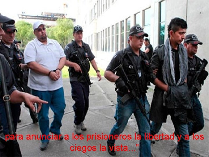 para anunciar a los prisioneros la libertad y a los ciegos la vista. . para anunciar a los prisioneros la libertad y a los ciegos la vista. .