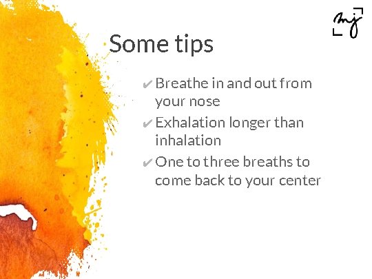 Some tips ✔ Breathe in and out from your nose ✔ Exhalation longer than
