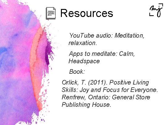 Resources ✔You. Tube audio: Meditation, relaxation. ✔Apps to meditate: Calm, Headspace ✔Book: Orlick, T.