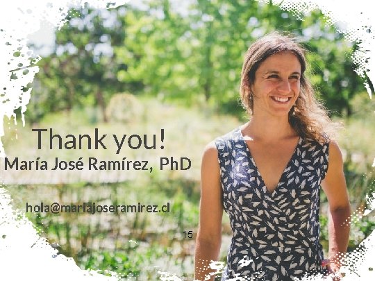 Thank you! María José Ramírez, Ph. D hola@mariajoseramirez. cl 15 