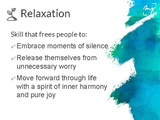 Relaxation Skill that frees people to: ✔ Embrace moments of silence ✔ Release themselves