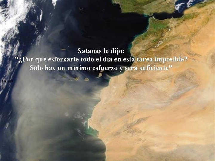 Satanás le dijo: "¿Por qué esforzarte todo el día en esta tarea imposible? Sólo