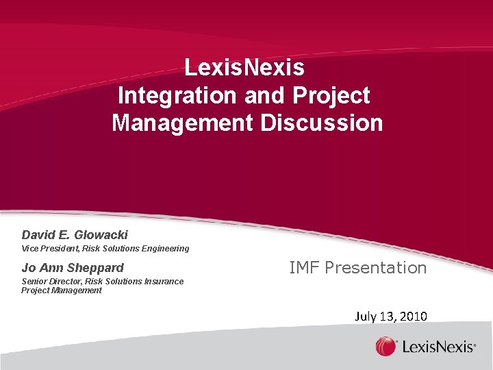 Lexis. Nexis Integration and Project Management Discussion David E. Glowacki Vice President, Risk Solutions Lexis. Nexis Integration and Project Management Discussion David E. Glowacki Vice President, Risk Solutions