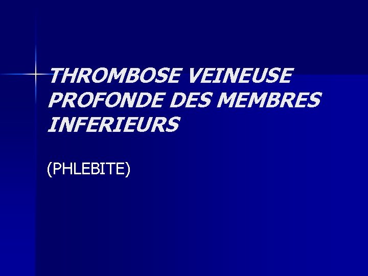 THROMBOSE VEINEUSE PROFONDE DES MEMBRES INFERIEURS (PHLEBITE) 