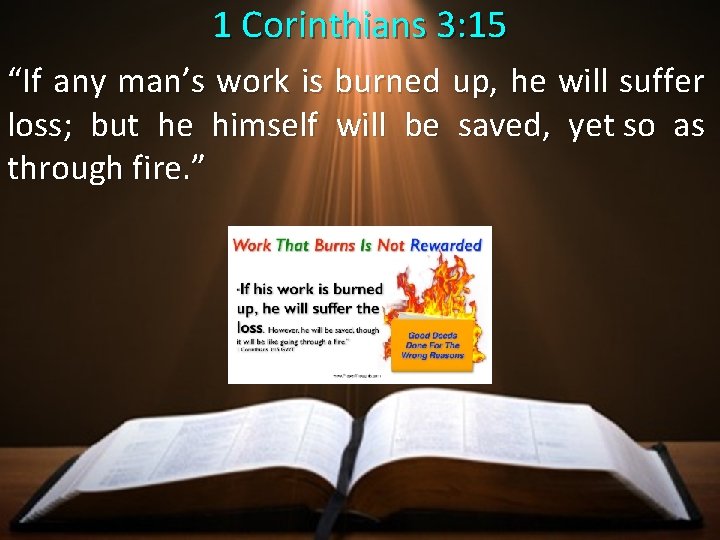 1 Corinthians 3: 15 “If any man’s work is burned up, he will suffer