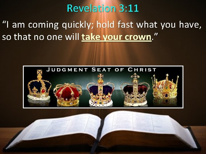 Revelation 3: 11 “I am coming quickly; hold fast what you have, so that